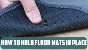 How to Hold Floor Mats In Place [BEST GUIDE]