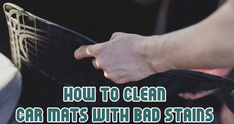 How to Clean Car Mats With Bad Stains [BEST GUIDE]